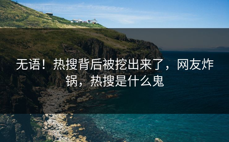 无语！热搜背后被挖出来了，网友炸锅，热搜是什么鬼