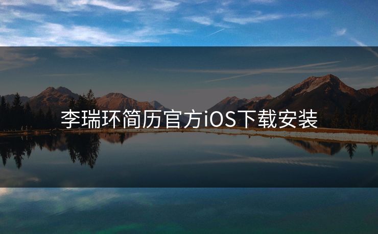 李瑞环简历官方iOS下载安装